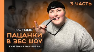 «ПАЦАНКИ В ЗБС ШОУ» | ЕКАТЕРИНА ВАНЫШЕВА | ВЫПУСК 3 ?