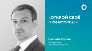 Открой свое Приамурье! Василий Орлов, губернатор Амурской области