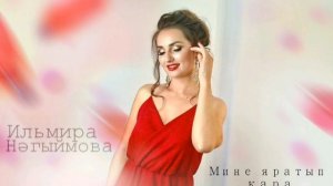 Ильмира Нагимова "Мине яратып кара"