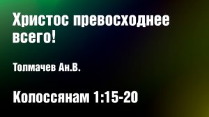 Христос превосходнее всего! | Толмачев Ан.В.