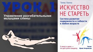 Томас Ханна «Искусство не стареть» Урок 1. Управление разгибательными мышцами спины.