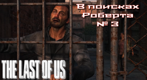 The Last of Us/Одни из нас/В поисках Роберта №3 [Без комментариев]