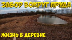 Забор вокруг пруда  начало. [Жизнь в деревне]