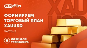 Формируем торговый план XAUUSD (часть 2) | ИДЕИ ДЛЯ ТРЕЙДИНГА