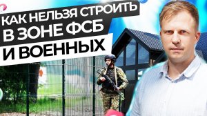 КАК НЕЛЬЗЯ СТРОИТЬ В ЗОНЕ ФСБ И ВОЕННЫХ.