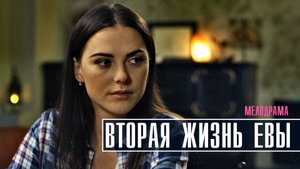 Вторая жизнь Евы 1-8 серия. Мелодрама 2022 на Домашнем. Дата выхода - сюжет