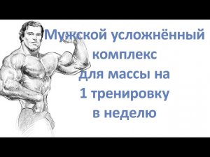 Мужской усложнённый комплекс для массы на 1 тренировку в неделю