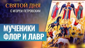 МУЧЕНИКИ ФЛОР И ЛАВР / СВЯТОЙ ДНЯ