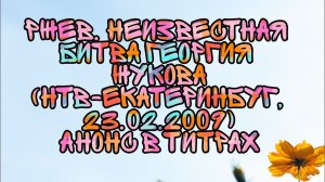 Ржев. Неизвестная Битва Георгия Жукова (НТВ-Екатеринбург, 23.02.2009) Анонс в титрах