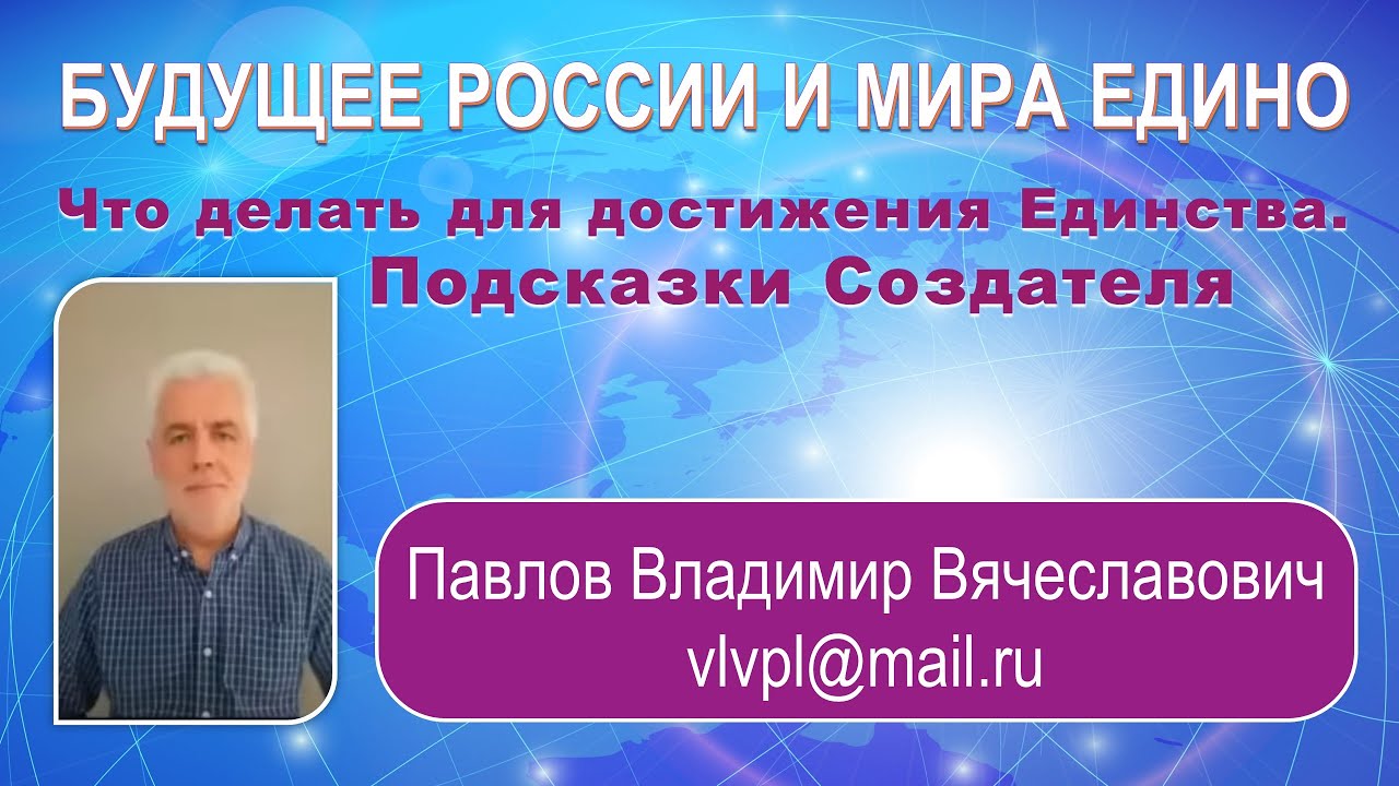 Что делать для достижения Единства. Подсказки Создателя. Павлов В. В.  БУДУЩЕЕ РОССИИ и МИРА ЕДИНО