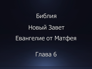 Библия. Новый Завет. Евангелие от Матфея, глава 6.