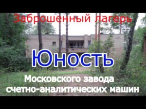 Заброшенный лагерь Юность. Серпуховский район