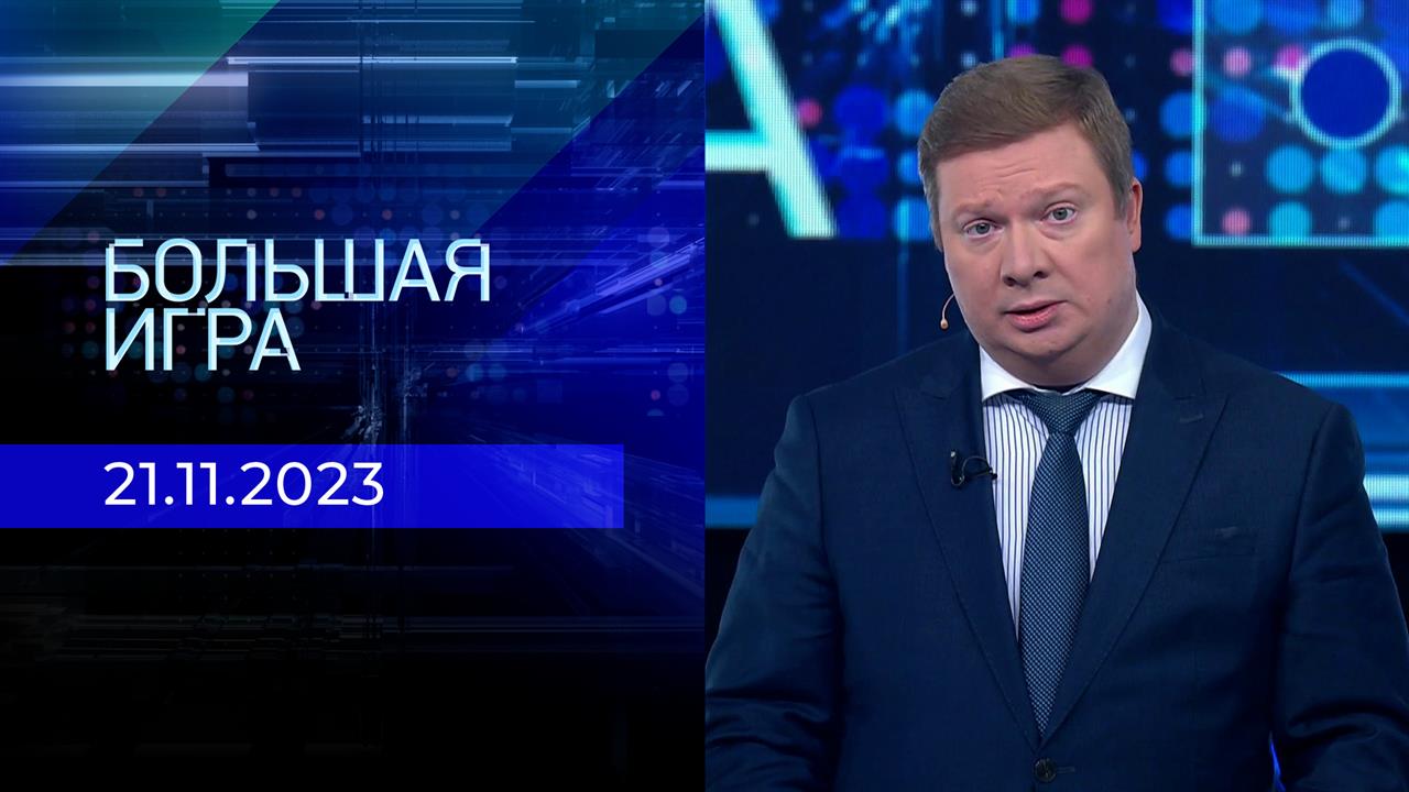 Большая игра. Часть 1. Выпуск от 21.11.2023