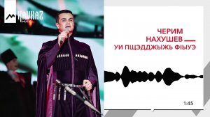 Черим Нахушев - Уи пщэдджыжь фIыуэ | KAVKAZ MUSIC