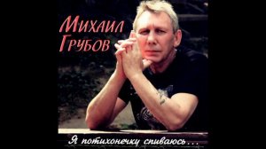 Михаил Грубов   Я потихонечку спиваюсь