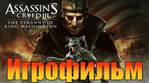 Игрофильм➤Assassin's Creed 3: The Tyranny of King Washington