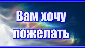 Вам хочу пожелать не грустить, не скучать, пусть надежда не гаснет в груди...