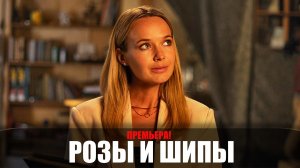 Розы и Шипы 1,2,3,4 серия 2023 Россия 1