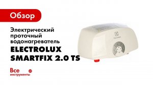 Обзор: Электрический проточный водонагреватель Electrolux SMARTFIX 2.0 TS (5,5 kW) - кран+душ