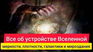 Всё об устройстве Вселенной. Мерности, плотности, галактики и системы миров.