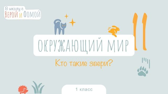 Кто такие звери? Окружающий мир, урок 11. 1 класс (аудио). В школу с Верой и Фомой (6+)