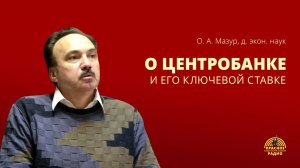 Кому на самом деле выгодно повышение Центробанком ключевой ставки. Олег Мазур, доктор экон. наук.