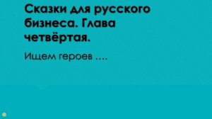 Сказки для русского бизнеса. Глава четвёртая. Ищем героев...