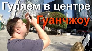 Гуляем в центре Гуанчжоу с Олегом. 99 этаж IFC.