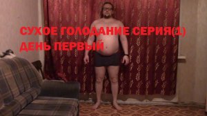 СУХОЕ ГОЛОДАНИЕ Серия  - 1 день первый