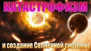 Катастрофизм и создание Солнечной системы