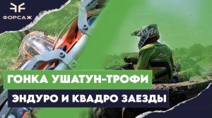 ГОНКА УШАТУН ТРОФИ ЭНДУРО И КВАДРО ЗАЕЗДЫ КОМАНДЫ МОТО ЦЕНТРА ФОРСАЖ