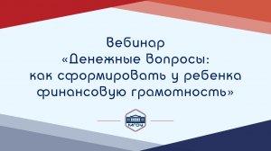 Вебинар Академии родительства «Денежные вопросы: как сформировать у ребенка финансовую грамотность»