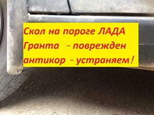 ??Скол на пороге ЛАДА Гранта  - поврежден антикор - устраняем!