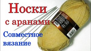 Носки с аранами. Совместное вязание.