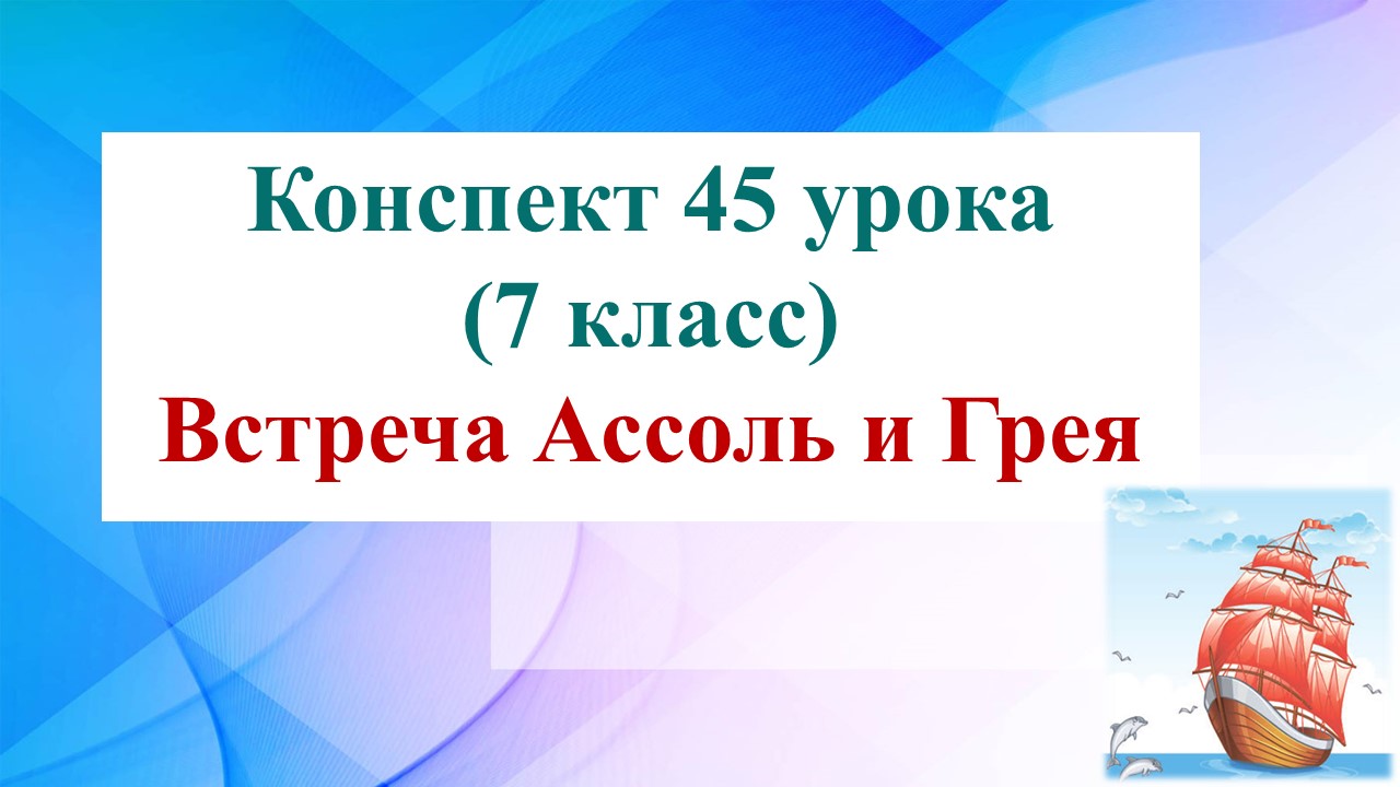 45 урок 3 четверть 7 класс. Встреча Ассоль и Грэя в феерии Грина «Алые паруса»