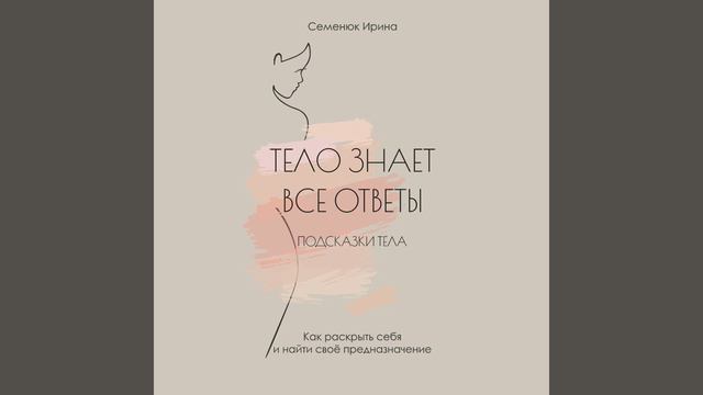 Ирина Семенюк – Тело знает все ответы. Как раскрыть себя и найти свое предназначение. [Аудиокнига]
