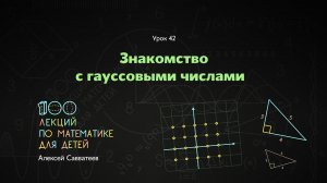 42. Знакомство с гауссовыми числами. Алексей Савватеев. 100 уроков математики