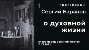 О ДУХОВНОЙ ЖИЗНИ. ПРОТОИЕРЕЙ СЕРГИЙ БАРАНОВ. ПЕРЕД ВЕЛИКИМ ПОСТООМ 2022