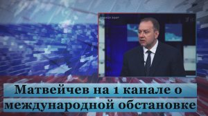 Матвейчев на 1 канале о международной обстановке