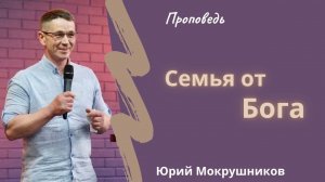 Юрий Мокрушников - Семья от Бога