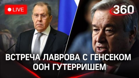 Итоги встречи Лаврова с генсеком ООН Гутерришем в Москве. Прямая трансляция