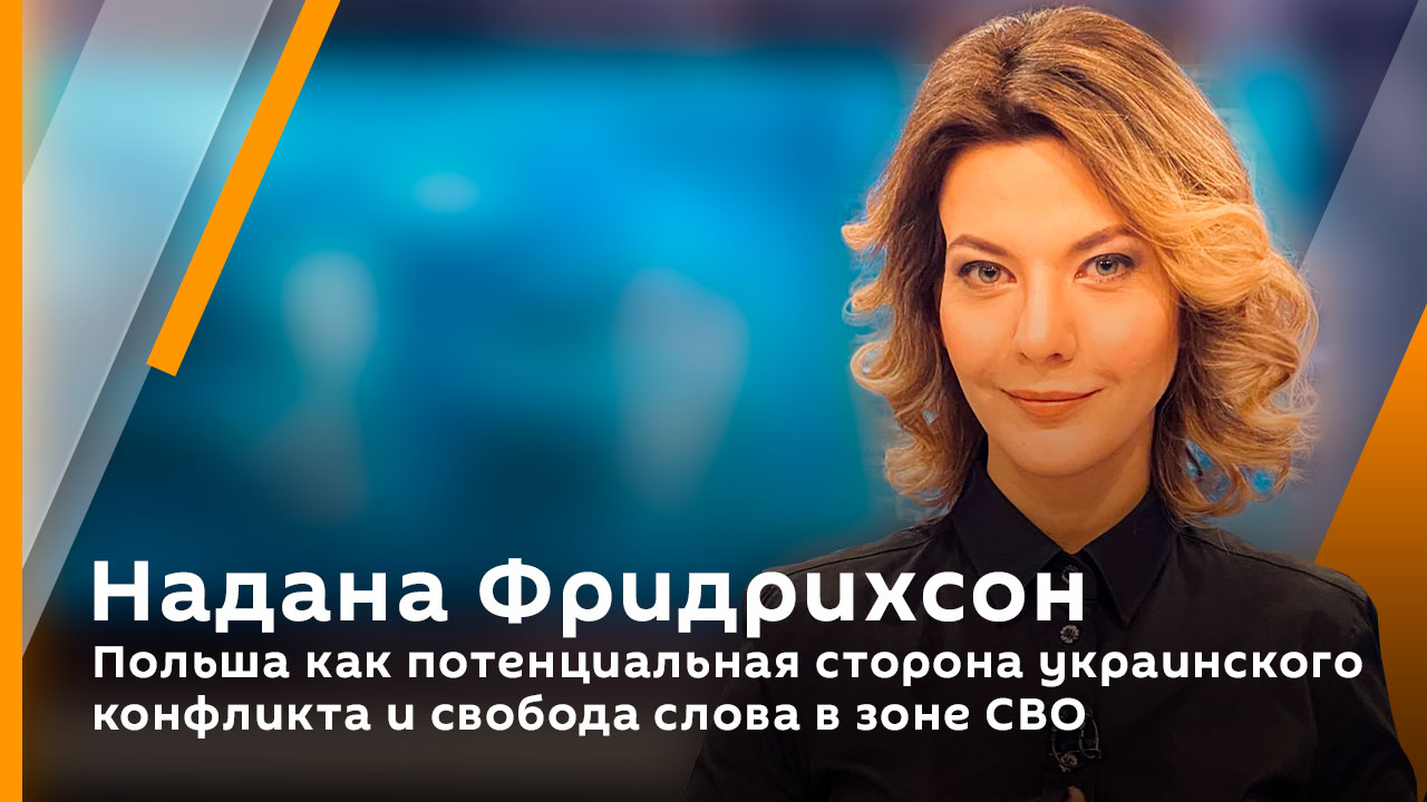 Надана Фридрихсон. Польша как потенциальная сторона украинского конфликта и свобода слова в зоне СВО