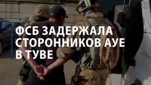 ФСБ задержала сторонников А.У.Е. в Туве