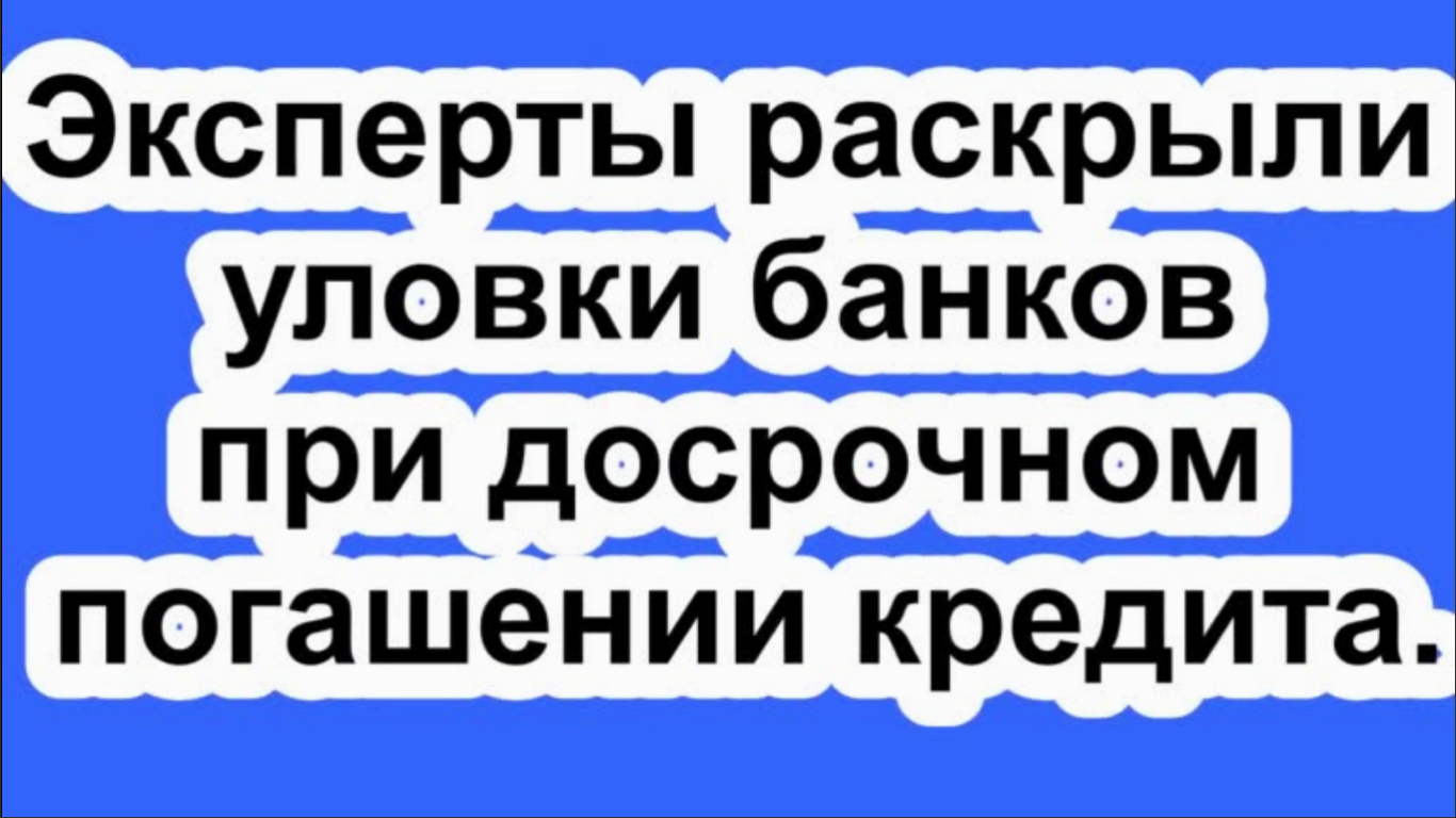 Эксперты раскрыли уловки банков при досрочном погашении кредита.