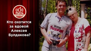 Кто объявил охоту на вдову Булдакова? Пусть говорят. Выпуск от 12.05.2021