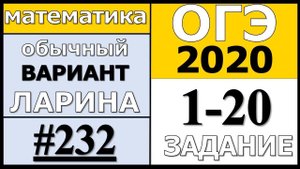 Разбор Варианта ОГЭ Ларина №232 (№1-20) обычная версия ОГЭ-2020.
