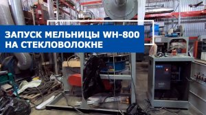 Запуск мельницы WH-800 на стекловолокне