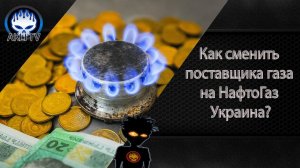 Как сменить поставщика газа на НафтоГаз Украина ?