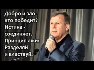 Добро и зло - кто победит? Истина - соединяет и скрепляет. Принцип лжи: Разделяй и властвуй.