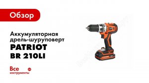 Обзор: Аккумуляторная дрель-шуруповерт PATRIOT BR 210Li 180301550